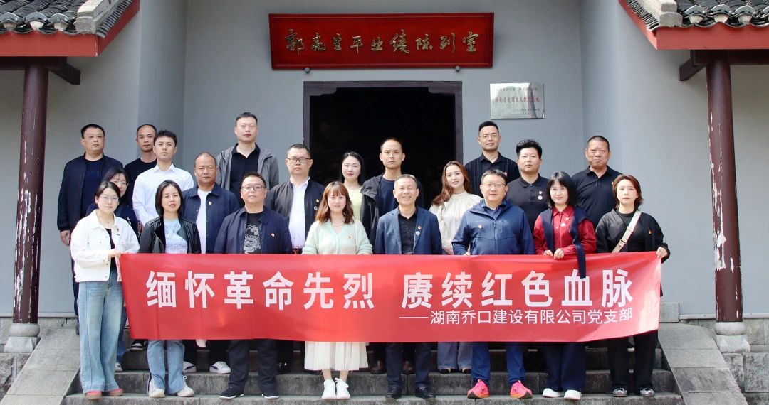 中共湖南乔口建设有限公司支部委员会开展“缅怀革命先烈，赓续红色血脉”主题党日活动